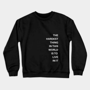 The hardest thing in this world is to live in it Crewneck Sweatshirt